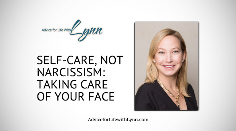 Self-care, Not Narcissism: Taking Care of Your Face