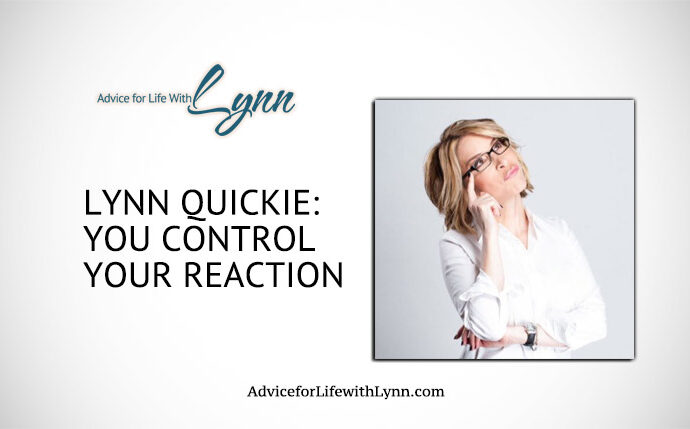 Lynn Quickie: You Control Your Reaction