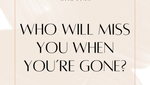 Who Will Miss You When You’re Gone?
