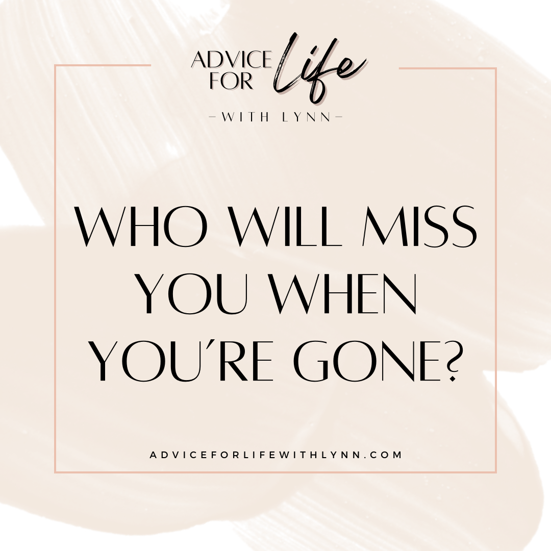 Who Will Miss You When You’re Gone?