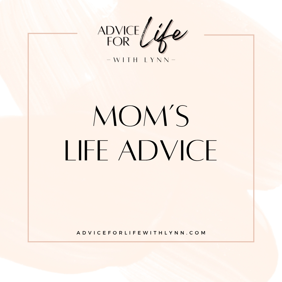 Mom’s Life Advice